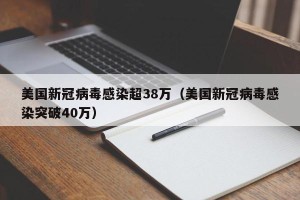 美国新冠病毒感染超38万（美国新冠病毒感染突破40万）