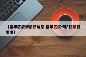 【裕华区疫情最新消息,裕华区疫情防控最新要求】